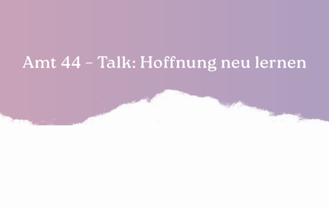 Amt 44 – Talk: Hoffnung neu lernen