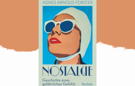 Agnes Arnold-Forster – Nostalgie. Geschichte eines gefährlichen Gefühls. Warum uns die Vergangenheit nie loslässt