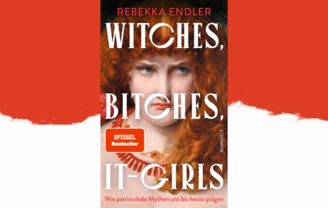 Rebekka Endler – Witches, Bitches, It-Girls. Wie patriarchale Mythen uns bis heute prägen