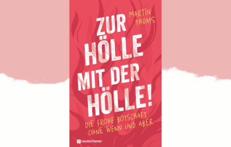 Martin Thoms – Zur Hölle mit der Hölle. Die Frohe Botschaft ohne Wenn und Aber